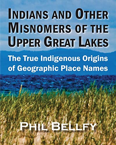 Indians and Other Misnomers of the Upper Great Lakes by Phil Bellfy