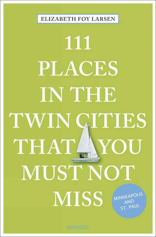 111 Places in the Twin Cities That You Must Not Miss by Elizabeth Foy Larsen