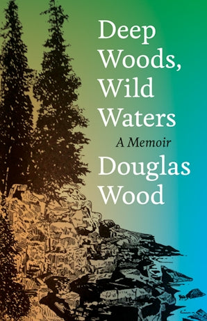 Deep Woods, Wild Waters A Memoir by Douglas Wood