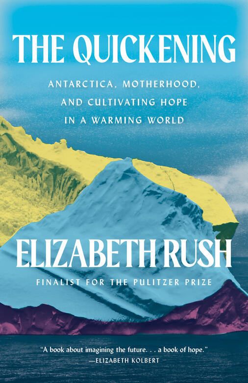 The Quickening: Antarctica, Motherhood, and Cultivating Hope in a Warming World; Rush